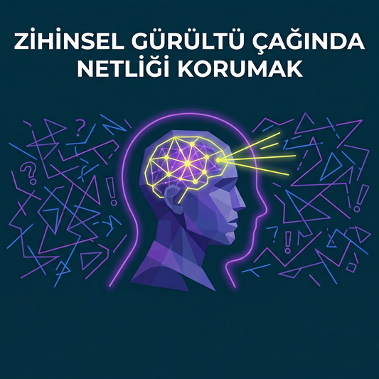 Zihinsel Gürültü Çağında Netliği Korumak: Zihnin Karmaşasında Yolunuzu Bulun
